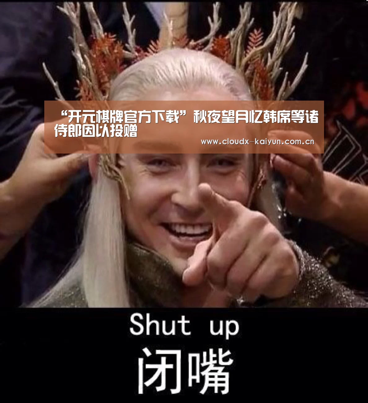 “开元棋牌官方下载”秋夜望月忆韩席等诸侍郎因以投赠(图1) 开元棋牌官方下载